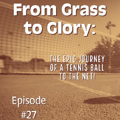 Episode #27 From Grass to Glory: The Epic Journey of a Tennis Ball to the Net!