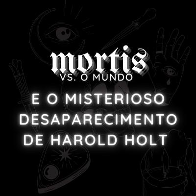 O DESAPARECIMENTO DE HAROLD HOLT O DESAPARECIMENTO DE HAROLD HOLT