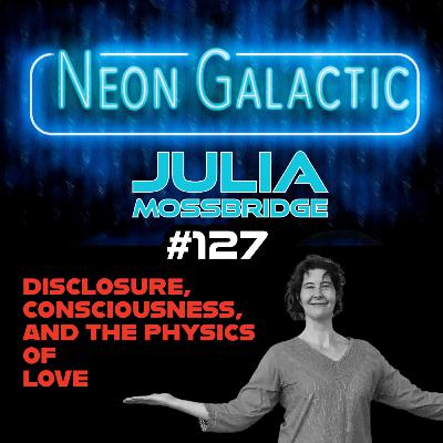 Consciousness, disclosure, and the physics of love with Julia Mossbridge -- Neon Galactic