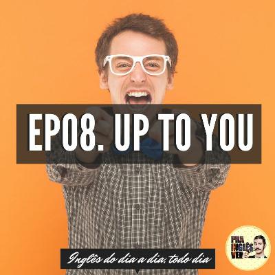 #EP08 - Up To You