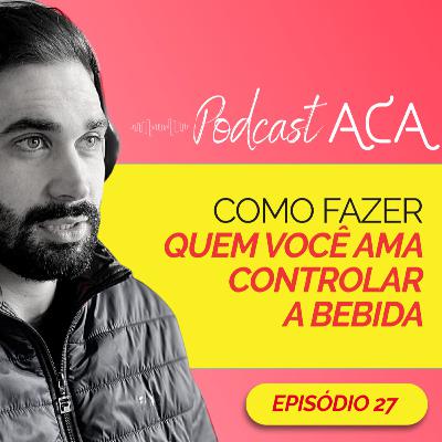 É possível fazer quem você ama só controlar a bebida sem parar de beber?
