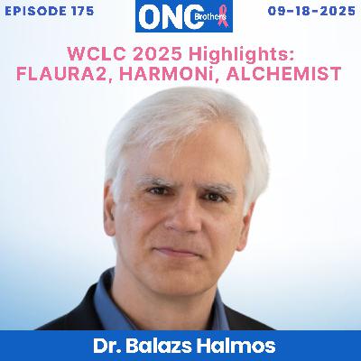WCLC 2025 Highlights: FLAURA2, HARMONi, ALCHEMIST with Dr. Balazs Halmos