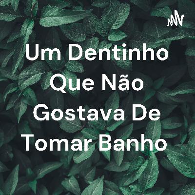 Um dentinho que não gostava de tomar banho!