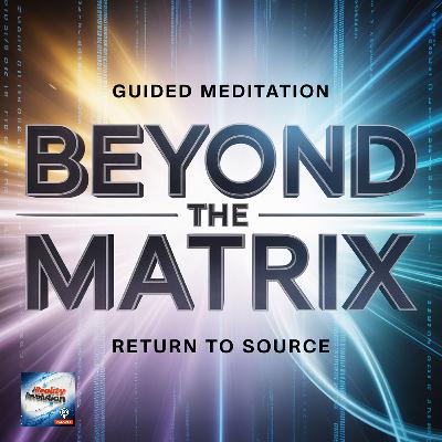 Guided Meditation - Beyond the Matrix Return to Source