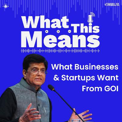 EP121: What Businesses & Startups Want From GOI