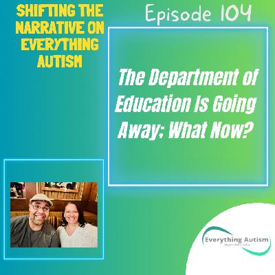 EP 104: The Department Of Education Is Going Away; What Now? EP 104: The Department Of Education Is Going Away; What Now?