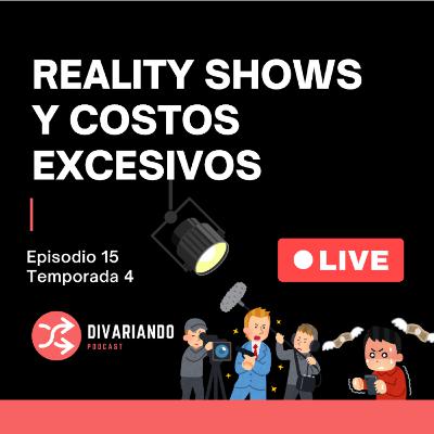 Reality Shows y Costos Excesivos . T4. Ep - 15