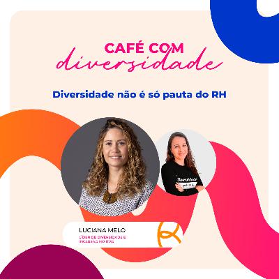 Diversidade não é só pauta do RH com Luciana Melo Diversidade não é só pauta do RH com Luciana Melo