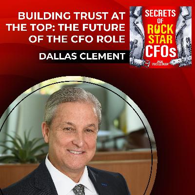 Building Trust at the Top: The Future of the CFO Role with Dallas Clement Building Trust at the Top: The Future of the CFO Role with Dallas Clement