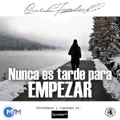 Nunca es tarde para empezar. Querida Familia