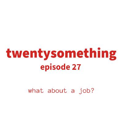 episode 27: what about a job?
