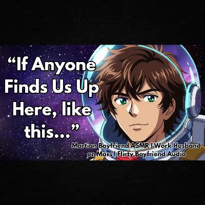 If anyone catches us… we’re in trouble. [Work Husband][Boyfriend ASMR][Banter][Martian Sci-fi Rom]