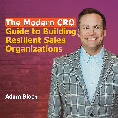The Modern CRO Guide to Building Resilient Sales Organizations with Adam Block | Ep. #306 The Modern CRO Guide to Building Resilient Sales Organizations with Adam Block | Ep. #306