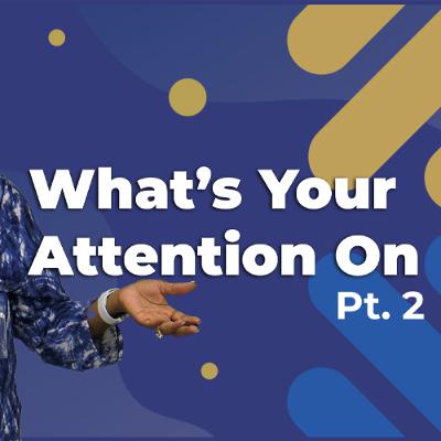 Whats Your Attention On Pt. 2