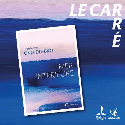 Le Carré #12 : Mer intérieure : Christophe Ono-Dit-Biot et l'imaginaire maritime