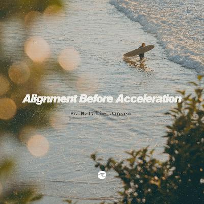 Alignment Before Acceleration - Ps Natalie Jansen