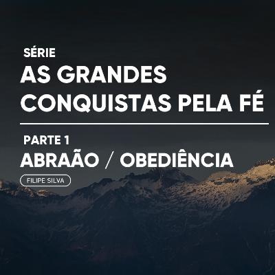 Série: As grandes conquistas pela fé | Parte 1 Abraão - Obediência | Filipe Silva Série: As grandes conquistas pela fé | Parte 1 Abraão - Obediência | Filipe Silva