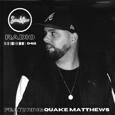 Soulstice Radio Episode 048 Ft. Quake Matthews Soulstice Radio Episode 048 Ft. Quake Matthews