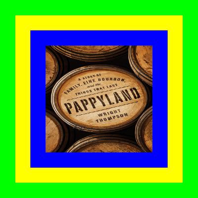 PDF Download&* Pappyland: A Story of Family, Fine Bourbon, and the Things That Last E-magazines free download in pdf
