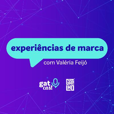 #GatCast 02 - experiências de marca: convertendo clientes em fãs