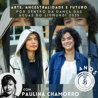 270 - Arte, ancestralidade e futuro: Por dentro da dança das águas do LivMundi 2025