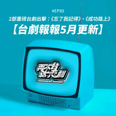 #EP85【台劇報報5月更新】2部重磅台劇出擊：《忘了我記得》《成功路上》！父女、父子情通通有！