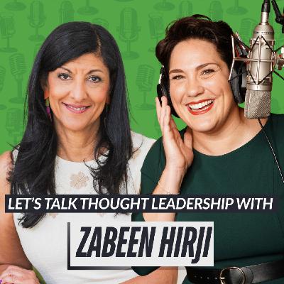 Championing "next practices" instead of best practices and creating a purposeful third act: Let’s Talk Thought Leadership with Zabeen Hirji, future of work expert