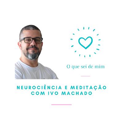 #4 Neurociência e meditação - com Ivo Machado