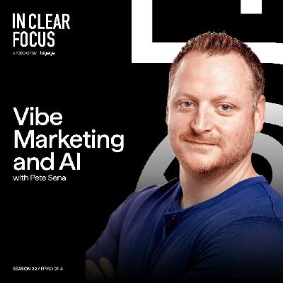 In Clear Focus: Vibe Marketing and AI with Pete Sena
