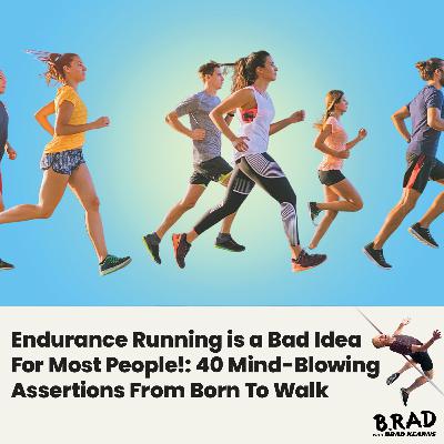 Endurance Running is a Bad Idea For Most People!: 40 Mind-Blowing Assertions From Born To Walk