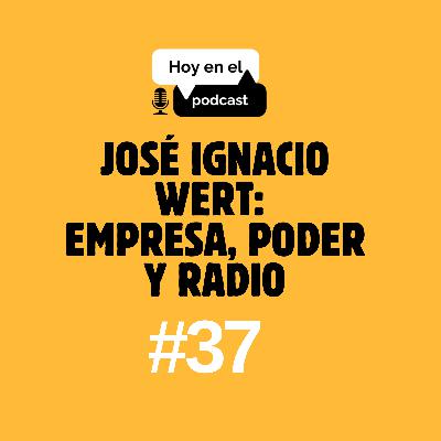 Hoy en el Podcast #37 | José Ignacio Wert: Empresa, poder y radio