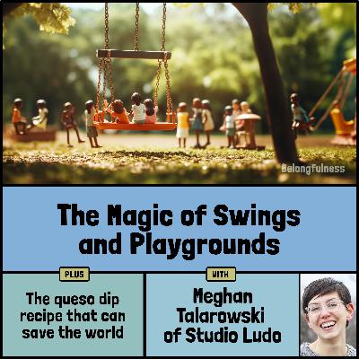 Giant swing sets and the queso dip recipe that can save the world with Meghan Talarowski of Studio Ludo