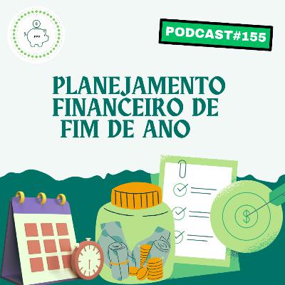 #155 - Planejamento Financeiros de Fim de Ano