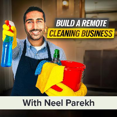 How a Remote Cleaning Business Helped Neel Parekh Escape the 9-to-5 Grind (MU Classic)