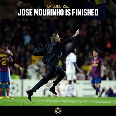 EP: 251 - Jose Mourinho is Finished EP: 251 - Jose Mourinho is Finished