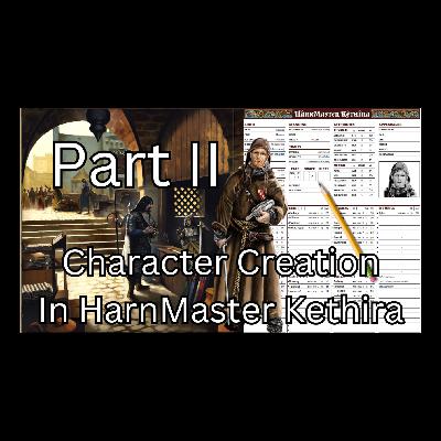 Part 2: HarnMaster Kethira Character Creation with Designer Walt McAtee