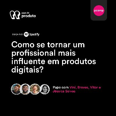 Como ser uma pessoa de produto mais influente (Ao Vivo na Product Camp 2022)