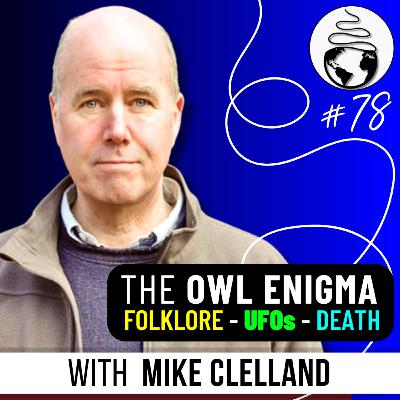 UFO Encounters, Owls, Synchronicity, Death, & their Mysterious Connections, with Mike Clelland