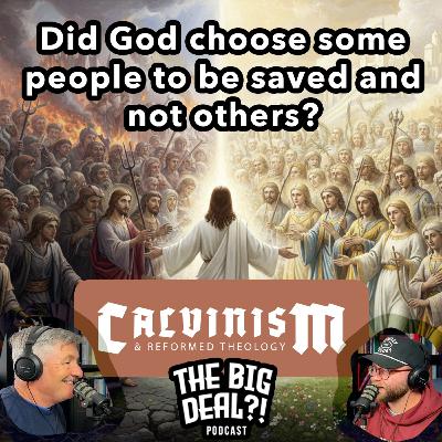 Ep. 3 - Why did God choose to save some people and not others? [CALVINISM & REFORMED THEOLOGY SERIES]