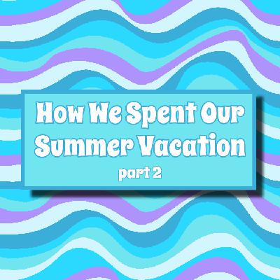 How We Spent Our Summer Vacation 2025- part 2