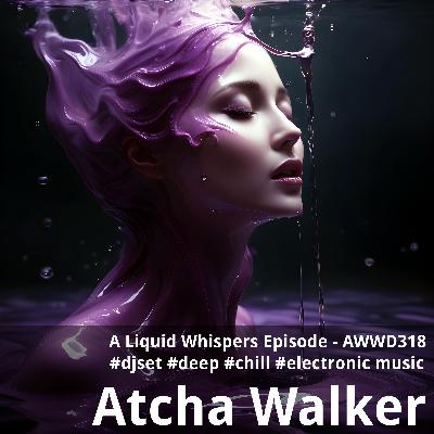 A Liquid Whispers Episode - AWWD318 - djset - deep - chill - electronic music A Liquid Whispers Episode - AWWD318 - djset - deep - chill - electronic music