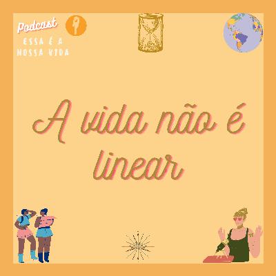 A vida não é linear #E3 2T