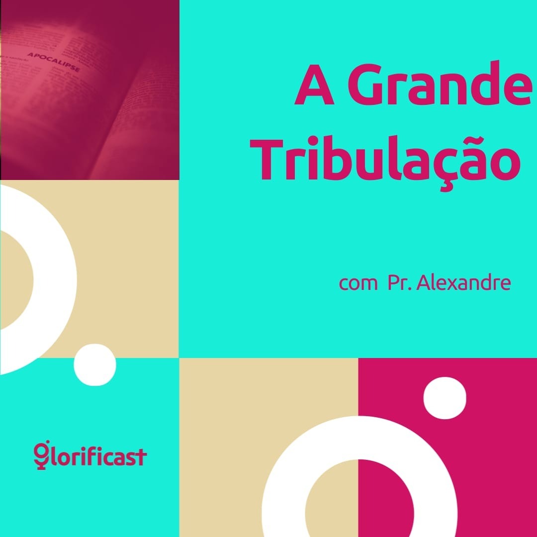 A GRANDE TRIBULAÇÃO - GLORIFICAST #N°49 - PR. ALEXANDRE