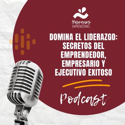 Domina el Liderazgo: Secretos del Emprendedor, Empresario y Ejecutivo Exitoso