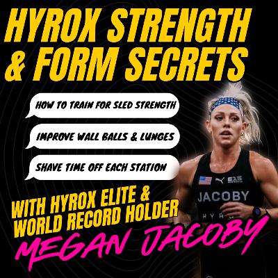 Episode 5: HYROX STRENGTH & FORM SECRETS with HYROX WORLD RECORD HOLDER, MEGAN JACOBY