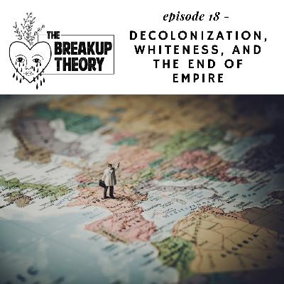 Episode 18 - Decolonization, Whiteness, and the End of Empire