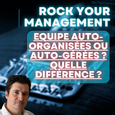 #14 - Equipe auto-organisées ou auto-gérées ? Quelle différence ?