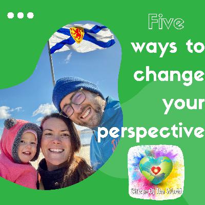5 Ways to Change Your Perspective - Citizen of the World - Season 2 5 Ways to Change Your Perspective - Citizen of the World - Season 2