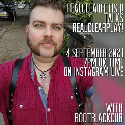 RealClearFetish! Talks RealClearPlay! - Episode 01 - @BootBlackCub RealClearFetish! Talks RealClearPlay! - Episode 01 - @BootBlackCub