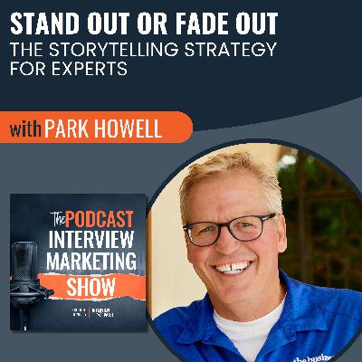 Stand Out or Fade Out: The Storytelling Strategy for Experts with Park Howell Stand Out or Fade Out: The Storytelling Strategy for Experts with Park Howell